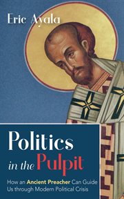 Politics in the Pulpit : how an ancient preacher can guide us through modern political crisis cover image