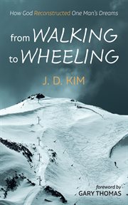 From walking to wheeling : How God Reconstructed One Man's Dreams cover image