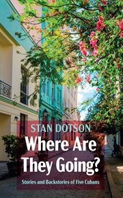 Where are they going? : Stories and Backstories of Five Cubans cover image