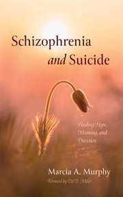 Schizophrenia and Suicide : Finding Hope, Meaning, and Direction cover image