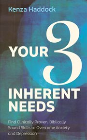 Your three inherent needs : Find Clinically Proven, Biblically Sound Skills to Overcome Anxiety and Depression cover image