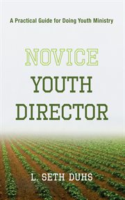 Novice Youth Director : A Practical Guide for Doing Youth Ministry cover image