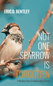 Not one sparrow is forgotten : A Weekly Poem to Build Faith in Christ cover image