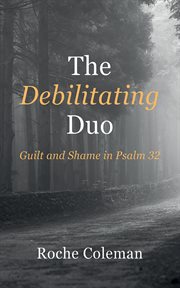 The Debilitating Duo : Guilt and Shame in Psalm 32 cover image