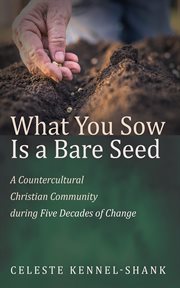 What You Sow Is a Bare Seed : A Countercultural Christian Community during Five Decades of Change cover image