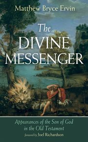 The Divine Messenger : Appearances of the Son of God in the Old Testament cover image