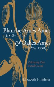 Blanche Ames Ames (1878–1969) and Oakes Ames (1874–1950) : Cultivating That Mutual Ground cover image