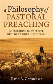 A Philosophy of Pastoral Preaching : Shepherding God's People with God's Word in One Place cover image