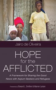 Hope for the Afflicted : A Framework for Sharing Good News with Asylum Seekers and Refugees cover image