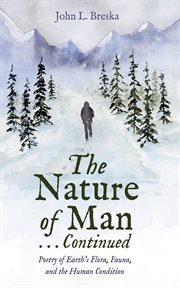 The Nature of Man . . . Continued : Poetry of Earth's Flora, Fauna, and the Human Condition cover image