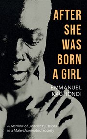 After she was born a girl : a memoir of gender injustices in a male-dominated society cover image
