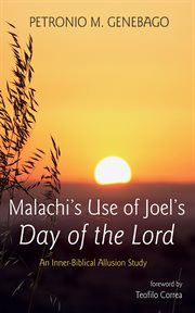 Malachi's Use of Joel's Day of the Lord : An Inner-Biblical Allusion Study cover image