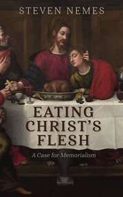 Eating Christ's Flesh : A Case for Memorialism cover image