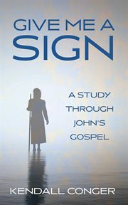 Give Me a Sign : A Study through John's Gospel cover image