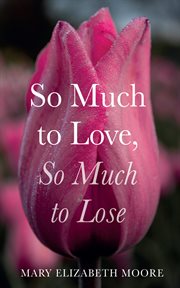 So Much to Love, So Much to Lose cover image