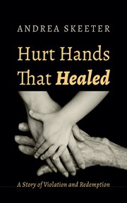 Hurt Hands That Healed : A Story of Violation and Redemption cover image