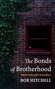 The Bonds of Brotherhood : Edwin Fothergill's Schooldays cover image