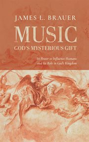 Music : God's Mysterious Gift. Its Power to Influence Humans and Its Role in God's Kingdom cover image