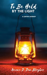To Be Held by the Light : A Lenten Journey cover image