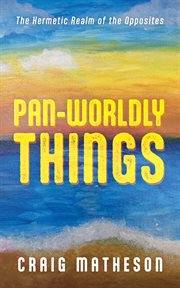 Pan : Worldly Things. The Hermetic Realm of the Opposites cover image