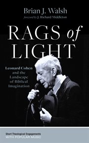 Rags of Light : Leonard Cohen and the Landscape of Biblical Imagination cover image