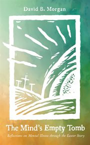 The Mind's Empty Tomb : Reflections on Mental Illness through the Easter Story cover image