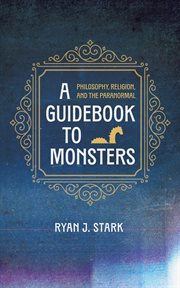 A Guidebook to Monsters : Philosophy, Religion, and the Paranormal cover image