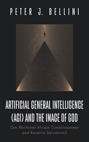 Artificial General Intelligence (AGI) and the Image of God : Can Machines Attain Consciousness and Receive Salvation? cover image