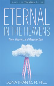 Eternal in the Heavens : Time, Heaven, and Resurrection cover image