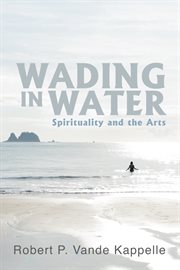 WADING IN WATER : SPIRITUALITY AND THE ARTS cover image