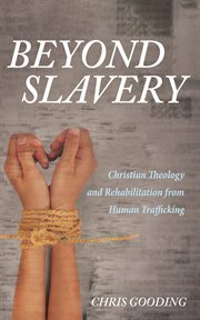 Beyond slavery : Christian theology and rehabilitation from human trafficking cover image