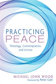 Practicing peace : theology, contemplation, and action cover image