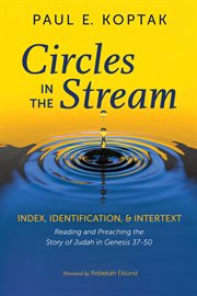 CIRCLES IN THE STREAM : INDEX, IDENTIFICATION, AND INTERTEXT : reading and preaching the story of Judah in genesis 37-50 cover image