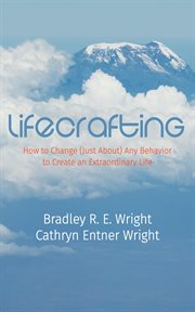 LifeCrafting : How to Change (Just About) Any Behavior to Create an Extraordinary Life cover image
