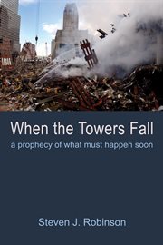 When the towers fall. A Prophecy of What Must Happen Soon cover image