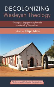 Decolonizing Wesleyan Theology : Theological Engagements from the Underside of Methodism. Wesleyan and Methodist Explorations cover image