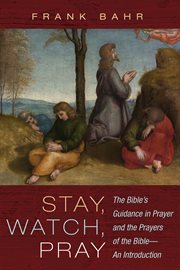 Stay, watch, pray : The Bible's guidance in prayer and the prayers of the Bible - an introduction cover image