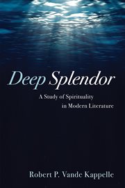 Deep splendor. A Study of Spirituality in Modern Literature cover image