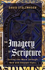 THE IMAGERY OF SCRIPTURE;SEEING THE WORD THROUGH NEW AND ANCIENT EYES cover image