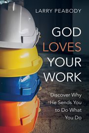 God loves your work : discover why He sends you to do what you do cover image