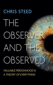 The Observer and the Observed : Valuable Personhood and a Theory of Everything cover image