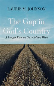 The Gap in God's Country : A Longer View on Our Culture Wars cover image