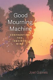 Good Mourning, Machine : Confronting the Anxious Mind cover image