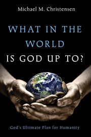 WHAT IN THE WORLD IS GOD UP TO? : GOD'S ULTIMATE PLAN FOR HUMANITY cover image