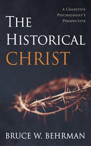 HISTORICAL CHRIST;A COGNITIVE PSYCHOLOGISTS PERSPECTIVE cover image