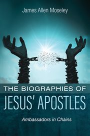 The Biographies of Jesus' Apostles : Ambassadors in Chains cover image