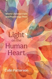 LIGHT ON THE HUMAN HEART : WHERE CHRISTIAN FAITH AND PSYCHOLOGY MEET cover image