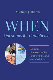 When-Questions for catholicism : Women, Homosexuality, Ecumenism, and Non-Ordained cover image