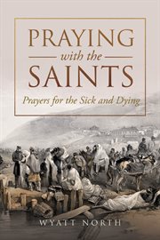 Praying with the saints: prayers for the sick and dying cover image