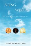 Aging Wisely : Facing Emotional Challenges from 50 to 85+ Years cover image